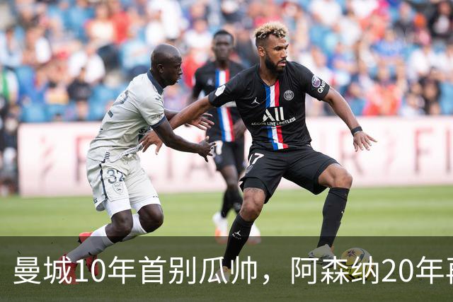 曼城10年首别瓜帅，阿森纳20年再登顶，社区盾谁更慌？